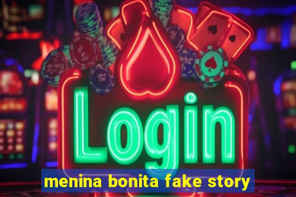 menina bonita fake story